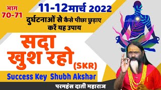 SKR 70-71, 11&12 मार्च 2022 || सदा खुश रहो || Success Key || Shubh Akshar || Daati Ji Maharaj