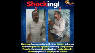 Hanumant Parab allegedly beaten by Valpoi cops. For protesting with farmers for their rights