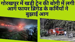 गोरखपुर में खड़ी ट्रेन की बोगी में लगी आग फायर ब्रिगेड के कर्मियों ने बुझाई आग