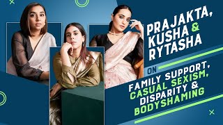 Prajakta, Kusha & Rytasha on family support, casual sexism, bodyshaming & disparity | Stree-ming