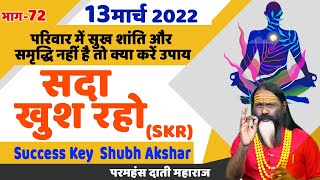 SKR 72, 13 मार्च 2022 || सदा खुश रहो || Success Key || Shubh Akshar || Daati Ji Maharaj
