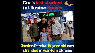 Goa’s last student in Ukraine arrives. Jaeden Pereira, 19-year-old was stranded in war-torn Ukraine