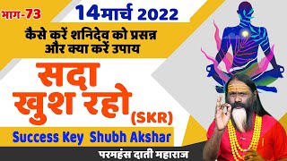 SKR 73, 14 मार्च 2022 || सदा खुश रहो || Success Key || Shubh Akshar || Daati Ji Maharaj