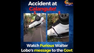 Accident at Calangute! Watch Furious Walter Lobo's message to the Govt