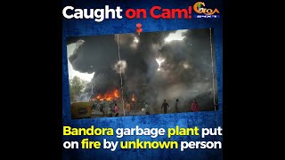 Caught on Cam! Bandora garbage plant put on fire by unknown person