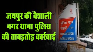 Jaipur की Vaishali Nagar थाना Police की ताबड़तोड़ कार्रवाई
