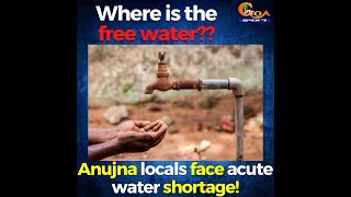 Where is the free water?? Anujna locals face acute water shortage!