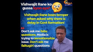 Vishwajit Rane loses temper says, Don't ask me faltu questions.