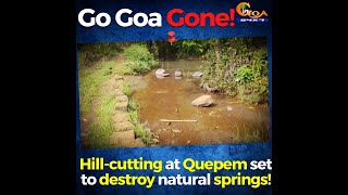 Go Goa Gone!  Hill-cutting at Quepem set to destroy natural springs!