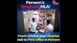 Pernem's 'Singham' MLA! Pravin Arlekar pays surprise visit to PWD office in Pernem