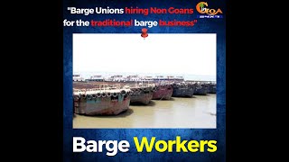 "Barge Unions hiring Non Goans for the traditional barge business" - Barge Workers