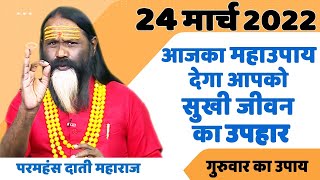 24 मार्च 2022 आजका महाउपाय देगा आपको सुखी जीवन का उपहार || Daati Maharaj ||