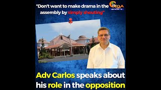 "Don't want to make drama in the assembly by simply shouting"Carlos speaks about his role in the opp