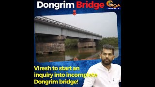 Viresh to start an inquiry into incomplete Dongrim bridge!