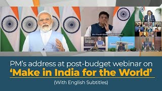 PM’s address at post-budget webinar on ‘Make in India for the World’ (With English Subtitles)