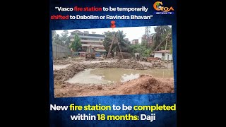 "Vasco fire station to be temorarily shifted to Dabolim or Ravindra Bhavan" : Daji