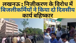 लखनऊ : निजीकरण के विरोध में बिजलीकर्मियों ने किया दो दिवसीय कार्य बहिष्कार