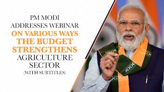 PM Modi addresses webinar on various ways the Budget strengthens agriculture sector(With Subtitles)