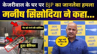Arvind Kejriwal के घर पर BJP के गुंडों का जानलेवा हमला | गुस्से में Manish Sisodia ने यह कहा