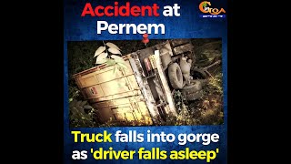Accident at Pernem. Truck falls into gorge as 'driver falls asleep'