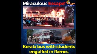 Kerala bus with students engulfed in flames at Banastarim. Miraculous escape for everyone onboard!
