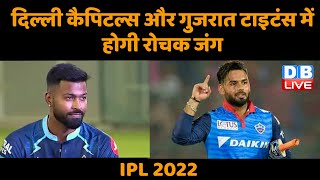 Delhi Capitals  और Gujarat Titans में होगी रोचक जंग | IPL 2022 | Rishabh Pant | #DBLIVE
