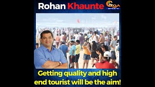 Getting quality and high end tourist will be the aim! - Rohan Khaunte