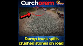 Miraculous escape for bikers. As dump truck spills crushed stones on road at Curchorem