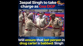 Jaspal Singh to take charge as Goa DGP. Will ensure that last person in drug cartel is babbed: Singh