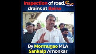 Inspection of road, drains at Baina by Mormugao MLA Sankalp Amonkar