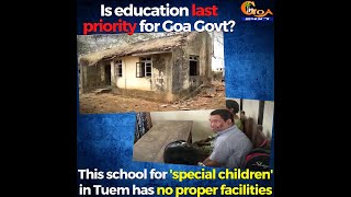 Is education last priority for Goa Govt?School for special children in Tuem has no proper facilities