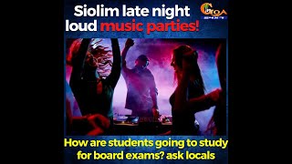 Siolim locals furious over late night loud music parties. How are students going to study exams?