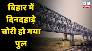 Bihar में दिनदहाड़े चोरी हो गया पुल | Bihar में चोरों का बोलबाला | Nitish Kumar | #DBLIVE