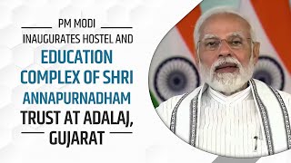 PM Modi inaugurates hostel and education complex of Shri Annapurnadham Trust at Adalaj, Gujarat