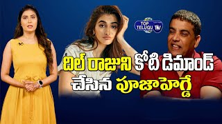 పూజా హెగ్డే డిమాండ్ కి దిగొచ్చిన దిల్ రాజు! | Pooja Hegde | Dil Raju | Top Telugu TV
