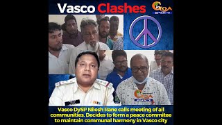 Vasco Communal Clashes: New Vasco DySP Nilesh Rane calls meeting of all communities