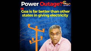 Power Outage. Minister Dhavalikar says Goa is far better than other states!