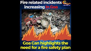 Recently there has been increase in fire related accidents in Goa.