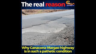 Why is the Canacona-Margao highway in such a pathetic condition? Here is the real reason.