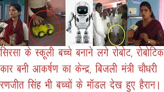 सिरसा के इस स्कूल के बच्चों ने बनाया रोबोट,बच्चों के माॅडल देख बिजलीमंत्री रणजीत सिंह भी हो गए हैरान