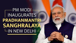 PM Modi inaugurates Pradhanmantri Sanghralaya in New Delhi