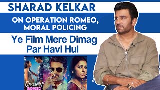 Operation Romeo | Sharad Kelkar On Moral Policing, Negative Role, Tanhaji, Laxmmi Bomb