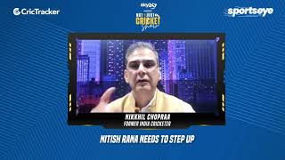 CricTracker expert Nikkhil Chopraa feels Nitish Rana has to step up and start playing big knocks