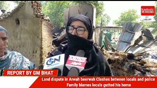 Land dispute in Arwah beerwah lashes between locals and police Family blames locals gutted his home