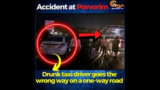 Drunk taxi driver goes the wrong way on a one-way road, causes accident at Porvorim