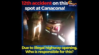 12th accident on this spot at Canacona! Due to illegal highway opening, Who is responsible for this?