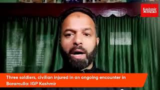 Three soldiers, civilian injured in an ongoing encounter in Baramulla: IGP Kashmir