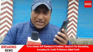 Police Books BJP Bandipora President,  Accepting Rs 1Lakh To Release Jailed Youth