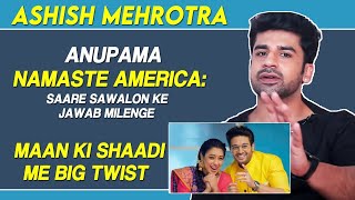 Aashish Mehrotra On Anupama Namste America, MaAn Ki Shaadi Me Big Twist | Exclusive Interview