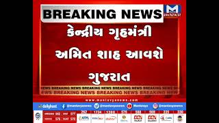 કેન્દ્રીય ગહમંત્રી અમિત શાહ આવશે ગુજરાત | MantavyaNews